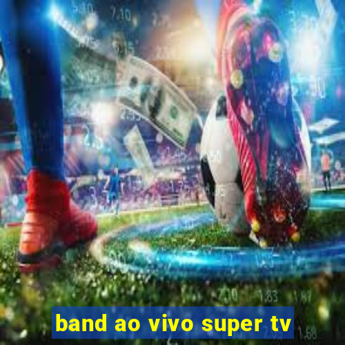 band ao vivo super tv